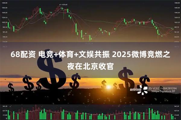 68配资 电竞+体育+文娱共振 2025微博竞燃之夜在北京收官